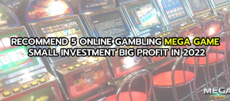 Recommend 5 online gambling MEGA GAME Small investment big profit in 2022