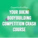 Your Bikini Bodybuilding Competition Crash Course